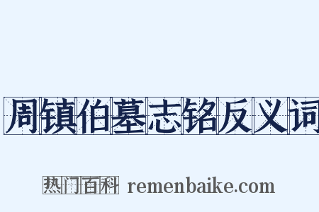 周镇伯墓志铭反义词是什么意思的图片